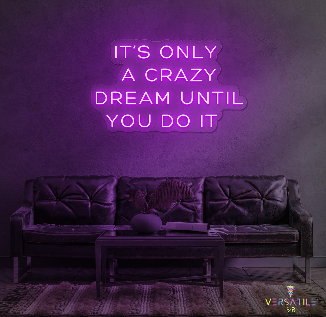 It's Only A Crazy Dream Until You Do It Neon Sign