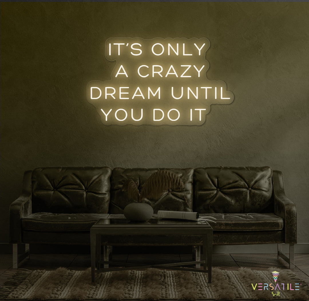 It's Only A Crazy Dream Until You Do It Neon Sign
