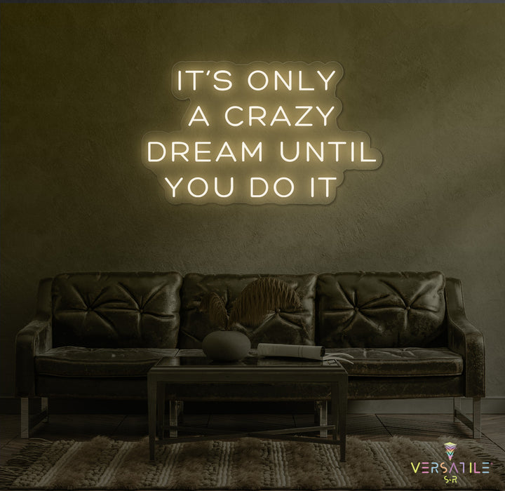It's Only A Crazy Dream Until You Do It Neon Sign