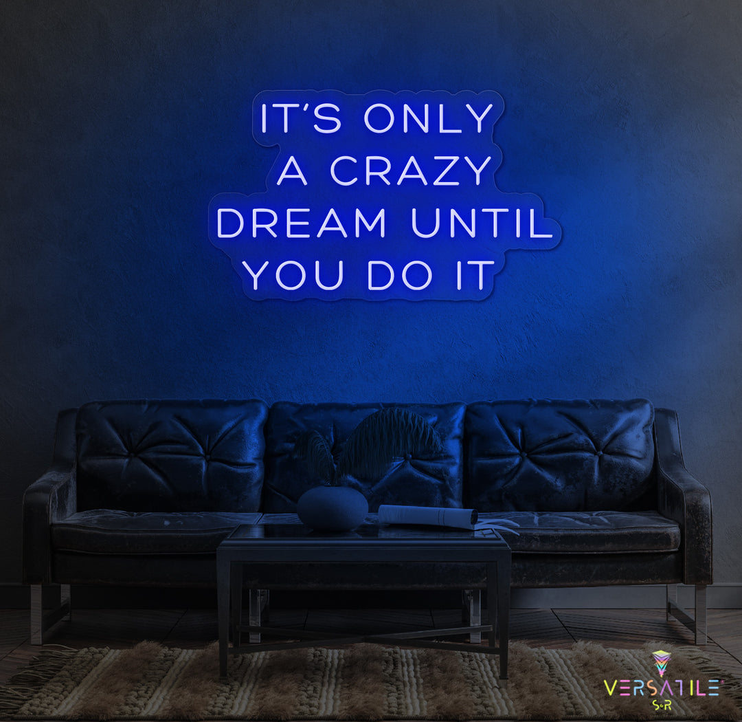 It's Only A Crazy Dream Until You Do It Neon Sign