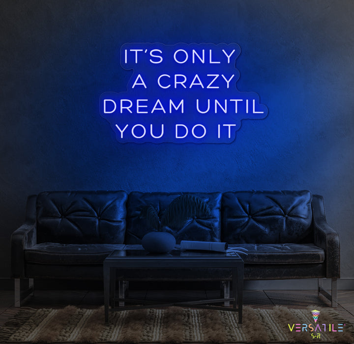 It's Only A Crazy Dream Until You Do It Neon Sign