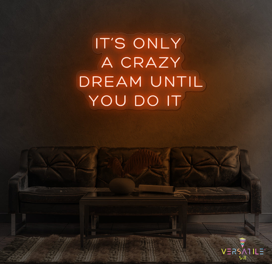 It's Only A Crazy Dream Until You Do It Neon Sign