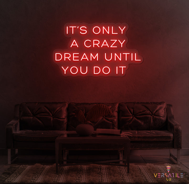 It's Only A Crazy Dream Until You Do It Neon Sign