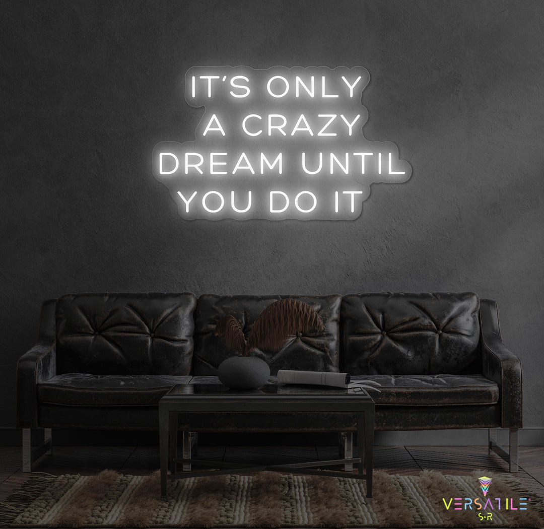 It's Only A Crazy Dream Until You Do It Neon Sign