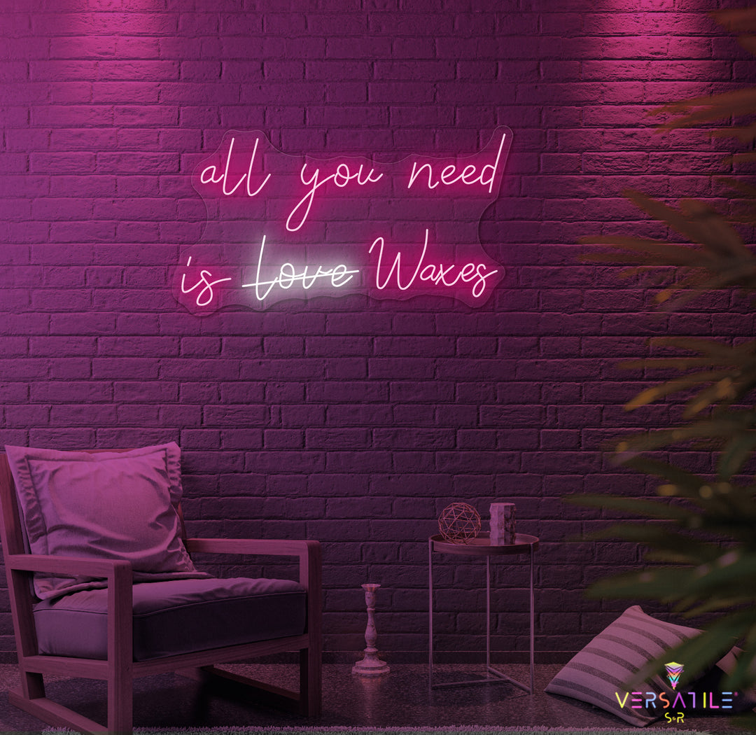 All You Need Is Waxes Neon Sign