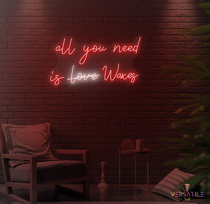 All You Need Is Waxes Neon Sign