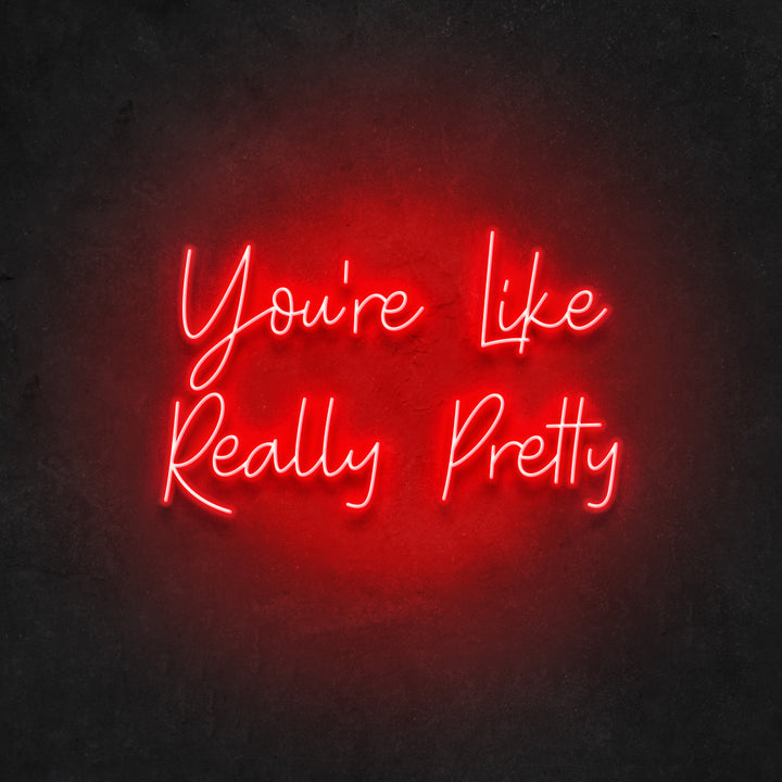 Your're Like Really Pretty Neon Sign