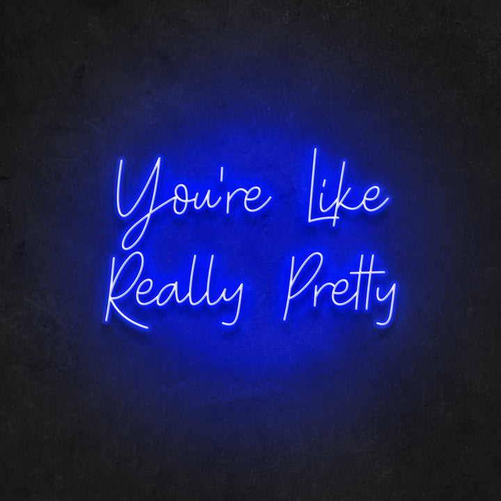 Your're Like Really Pretty Neon Sign