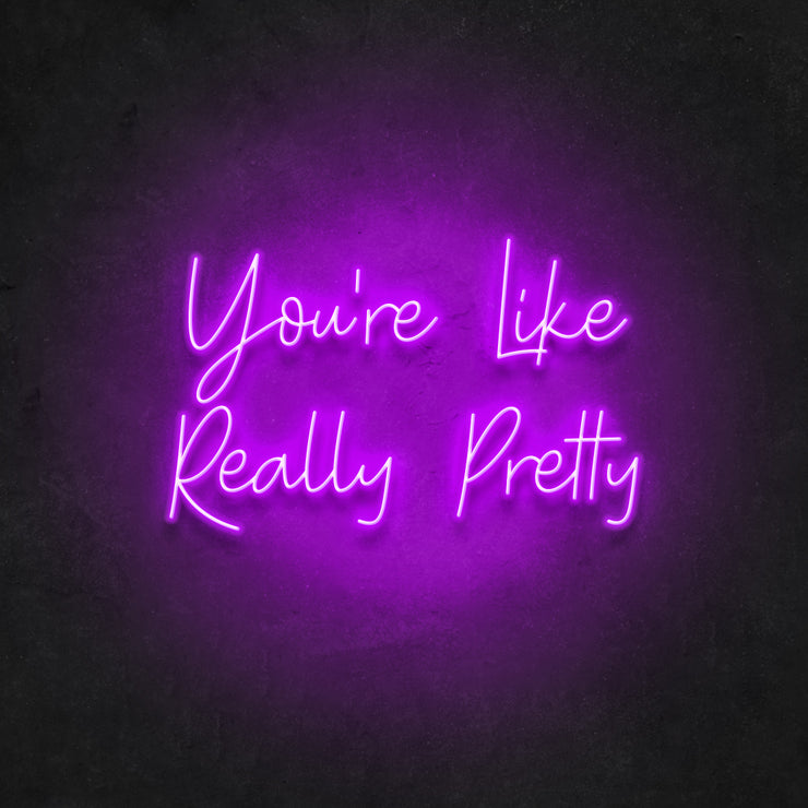 Your're Like Really Pretty Neon Sign