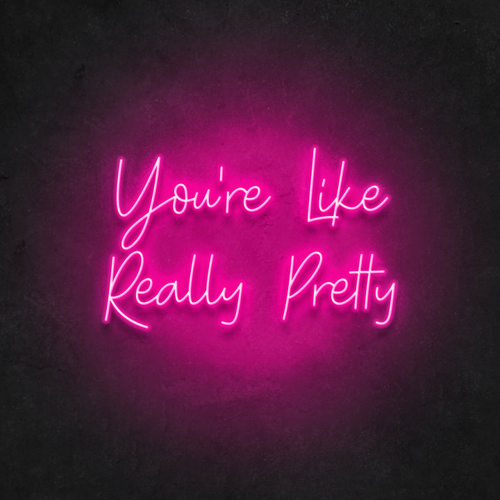 Your're Like Really Pretty Neon Sign