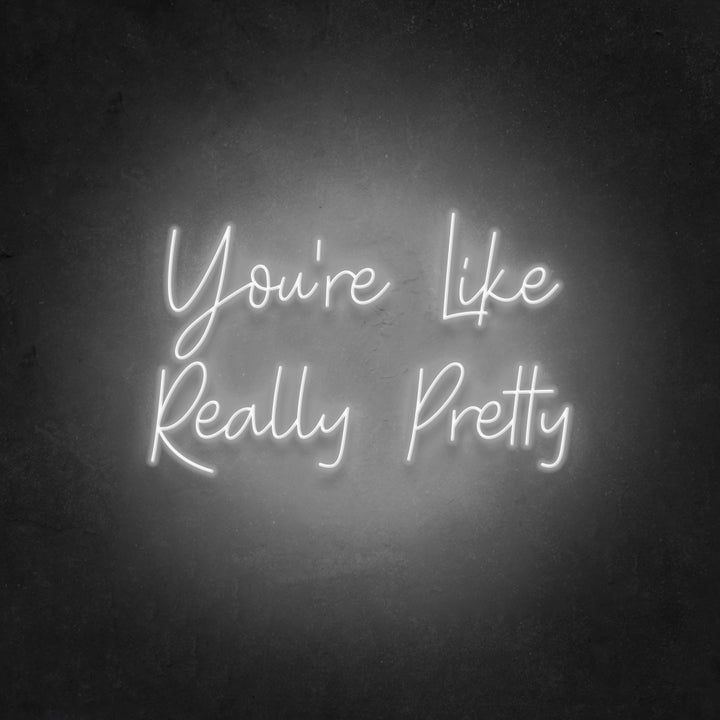 Your're Like Really Pretty Neon Sign