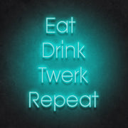 Eat Drink Twerk Repeat Neon Sign